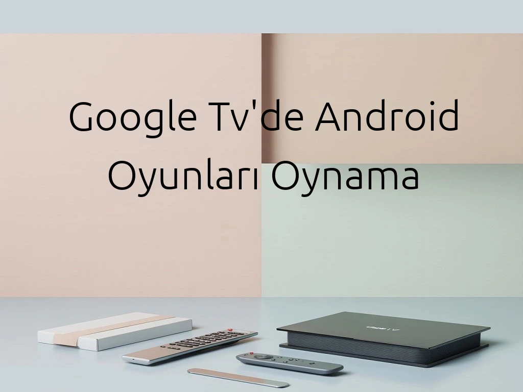 Google Tv'de Android Oyunları Oynama