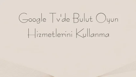 Google TV’de Bulut Oyun Hizmetlerini Kullanma
