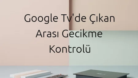 Google Tv’de Çıkan Arası Gecikme Kontrolü