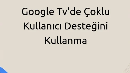 Google TV’de Çoklu Kullanıcı Desteğini Kullanma