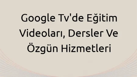 Google Tv’de Eğitim Videoları, Dersler Ve Özgün Hizmetleri