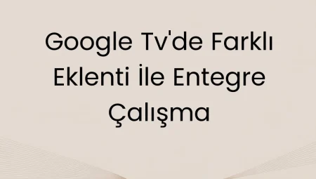 Google Tv’de Farklı Eklenti İle Entegre Çalışma