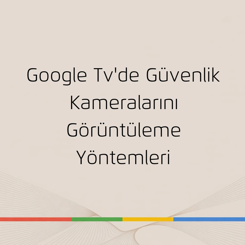 Google Tv'de Güvenlik Kameralarını Görüntüleme Yöntemleri