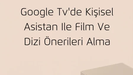 Google TV’de Kişisel Asistan ile Film ve Dizi Önerileri Alma