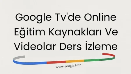 Google Tv’de Online Eğitim Kaynakları Ve Videolar Ders İzleme
