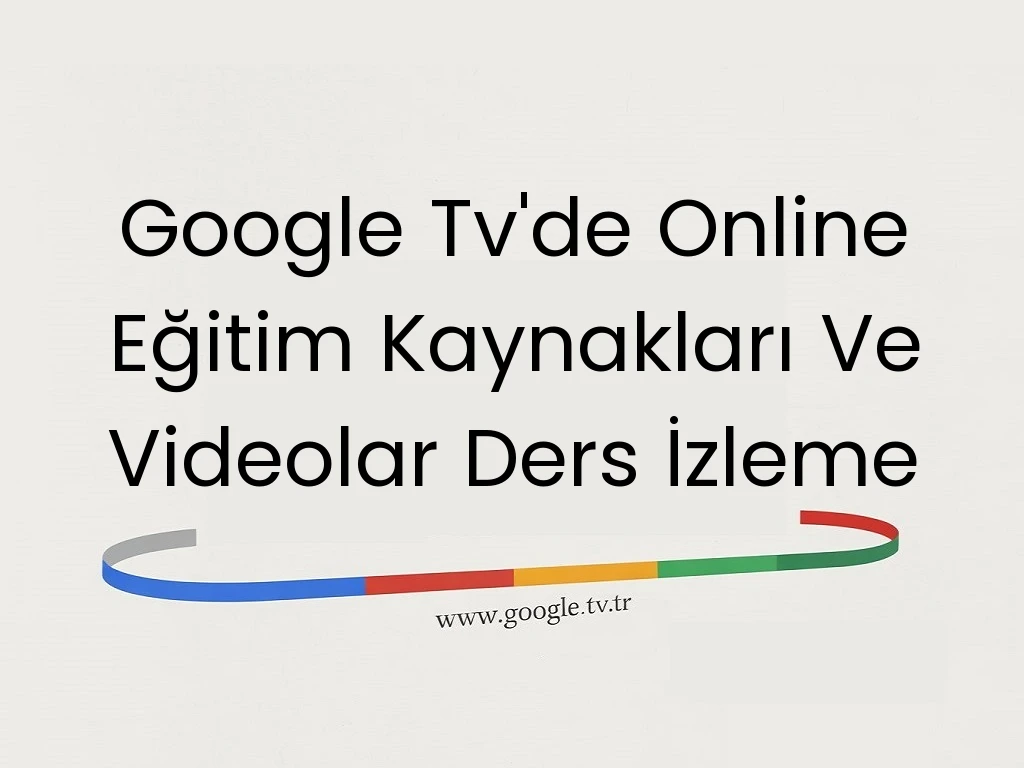 Google Tv'de Online Eğitim Kaynakları Ve Videolar Ders İzleme