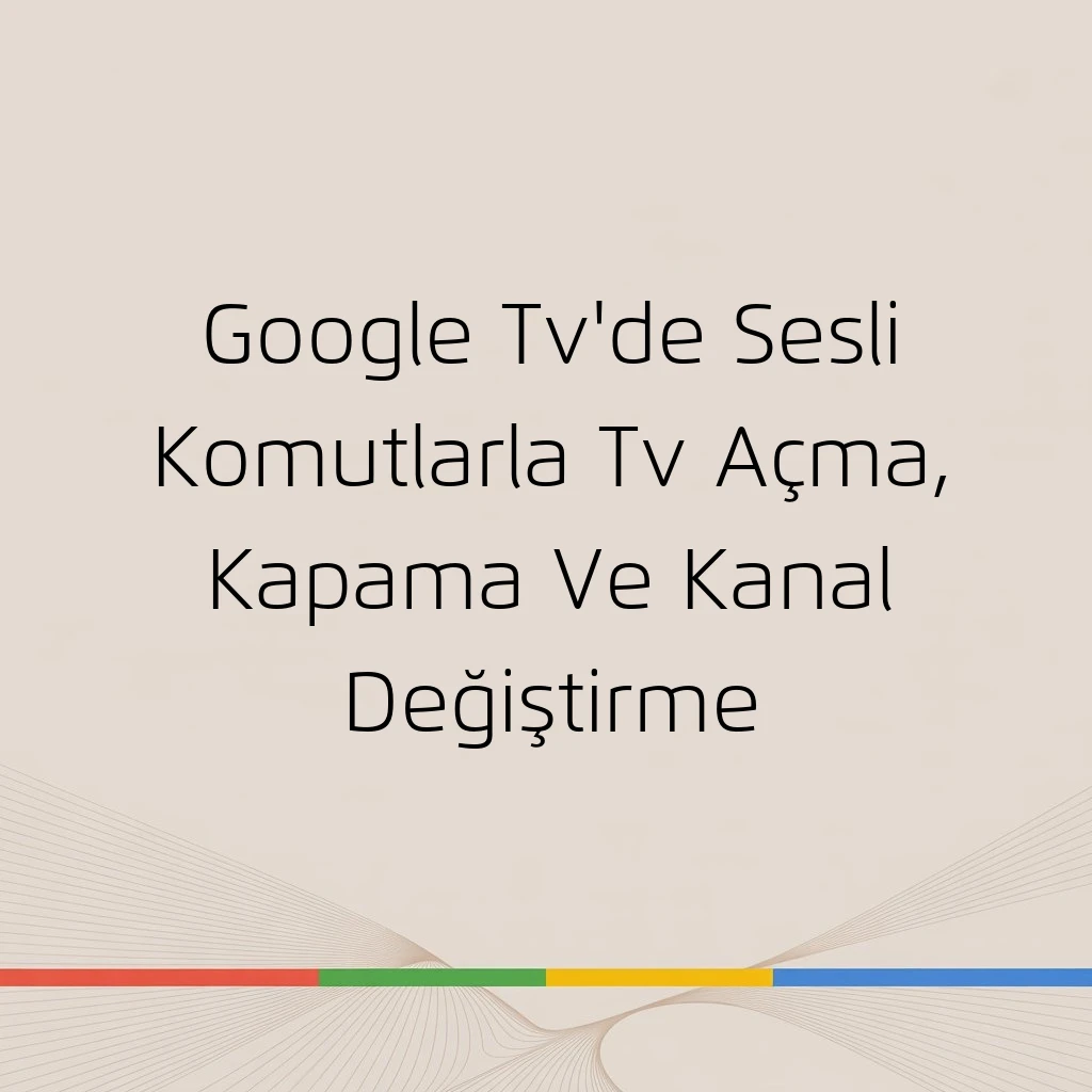 Google Tv'de Sesli Komutlarla Tv Açma, Kapama Ve Kanal Değiştirme