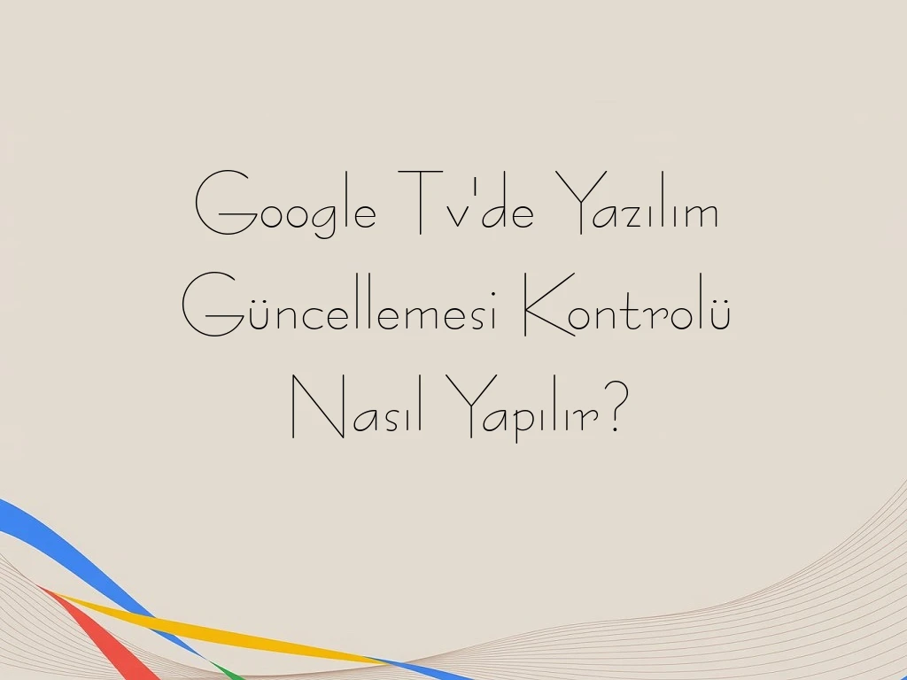 Google Tv'de Yazılım Güncellemesi Kontrolü Nasıl Yapılır?