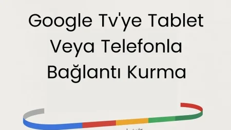 Google TV’ye Tablet veya Telefonla Bağlantı Kurma