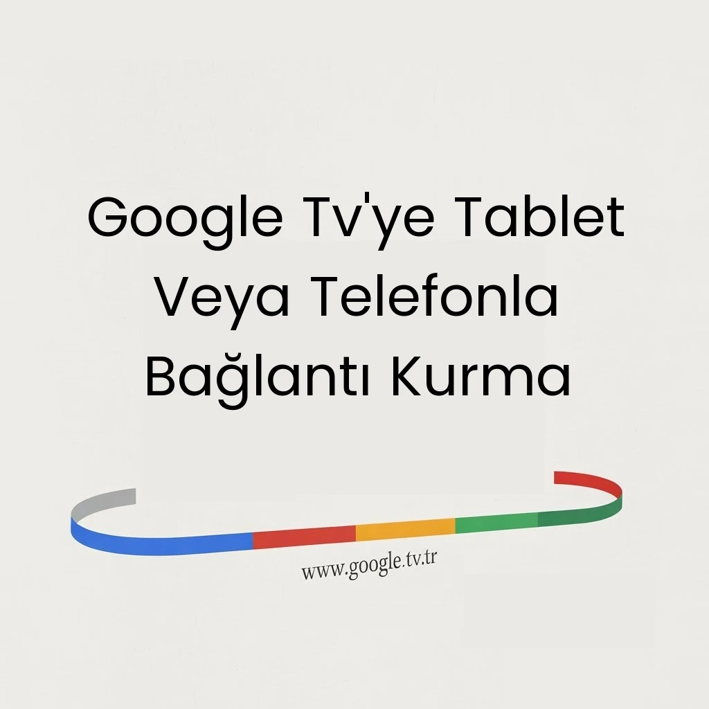 Google Tv'ye Tablet Veya Telefonla Bağlantı Kurma