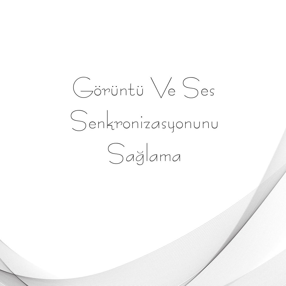 Görüntü Ve Ses Senkronizasyonunu Sağlama