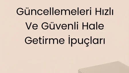 Güncellemeleri Hızlı ve Güvenli Hale Getirme İpuçları