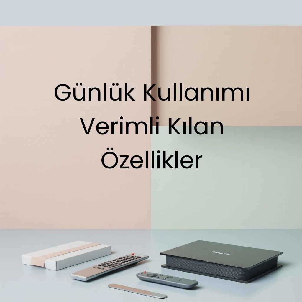 Günlük Kullanımı Verimli Kılan Özellikler