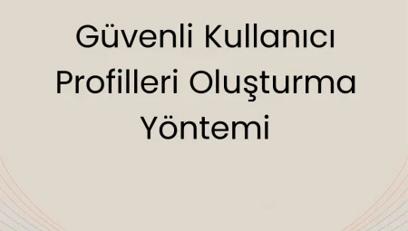 Güvenli Kullanıcı Profilleri Oluşturma Yöntemi