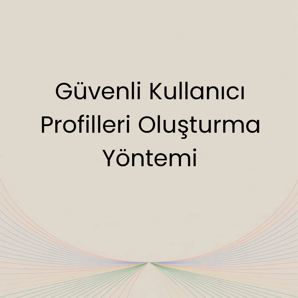 Güvenli Kullanıcı Profilleri Oluşturma Yöntemi