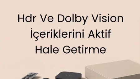 HDR ve Dolby Vision İçeriklerini Aktif Hale Getirme