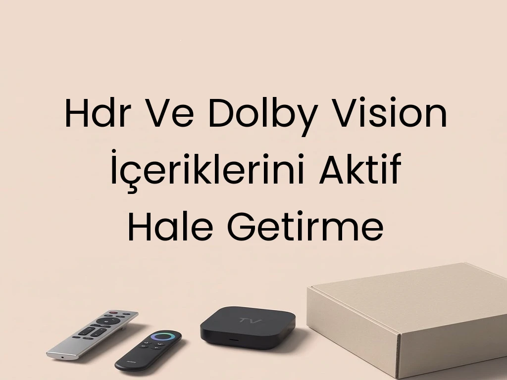 Hdr Ve Dolby Vision İçeriklerini Aktif Hale Getirme