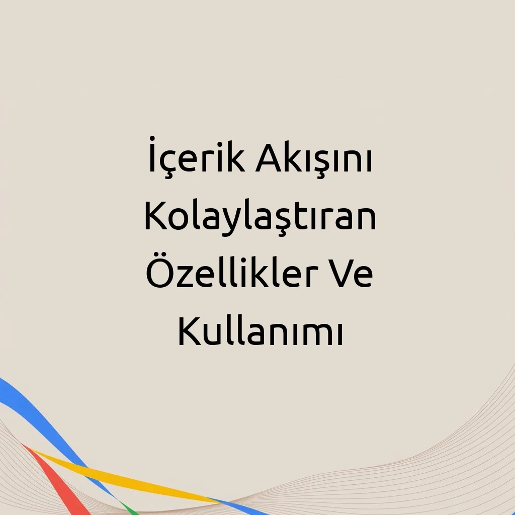 İçerik Akışını Kolaylaştıran Özellikler Ve Kullanımı