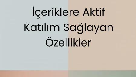 İçeriklere Aktif Katılım Sağlayan Özellikler