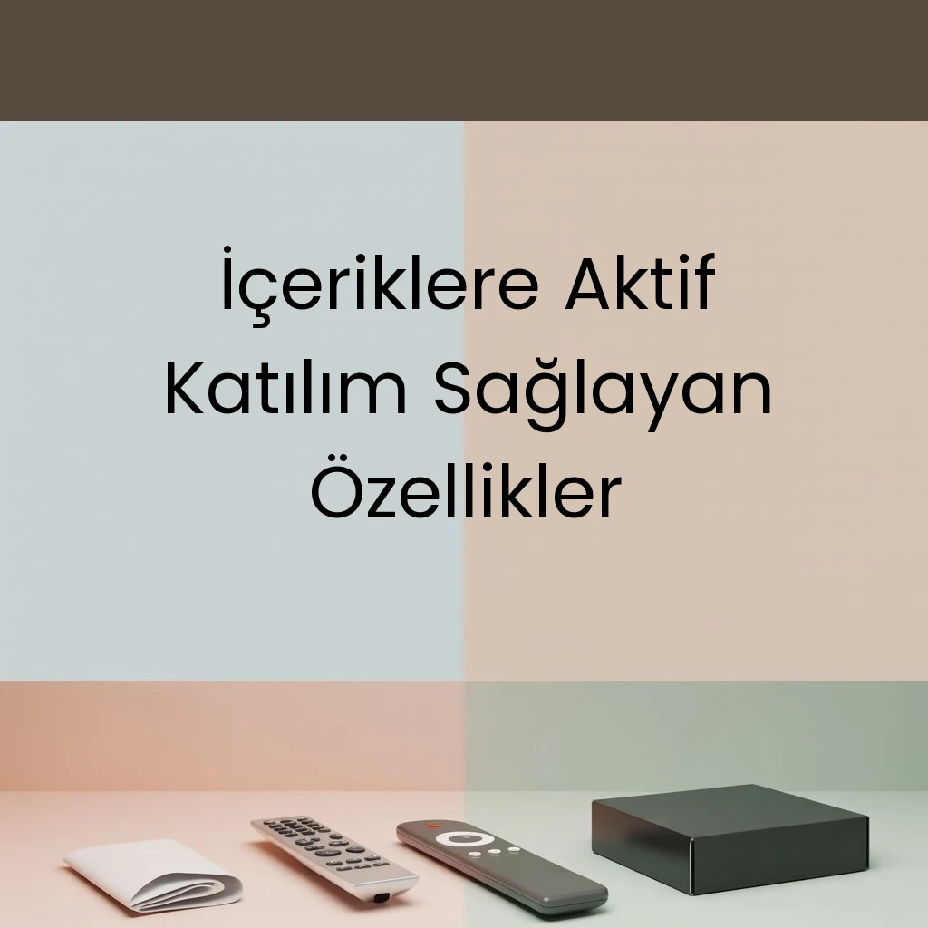İçeriklere Aktif Katılım Sağlayan Özellikler