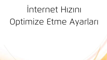 İnternet Hızını Optimize Etme Ayarları