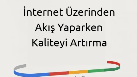 İnternet Üzerinden Akış Yaparken Kaliteyi Artırma