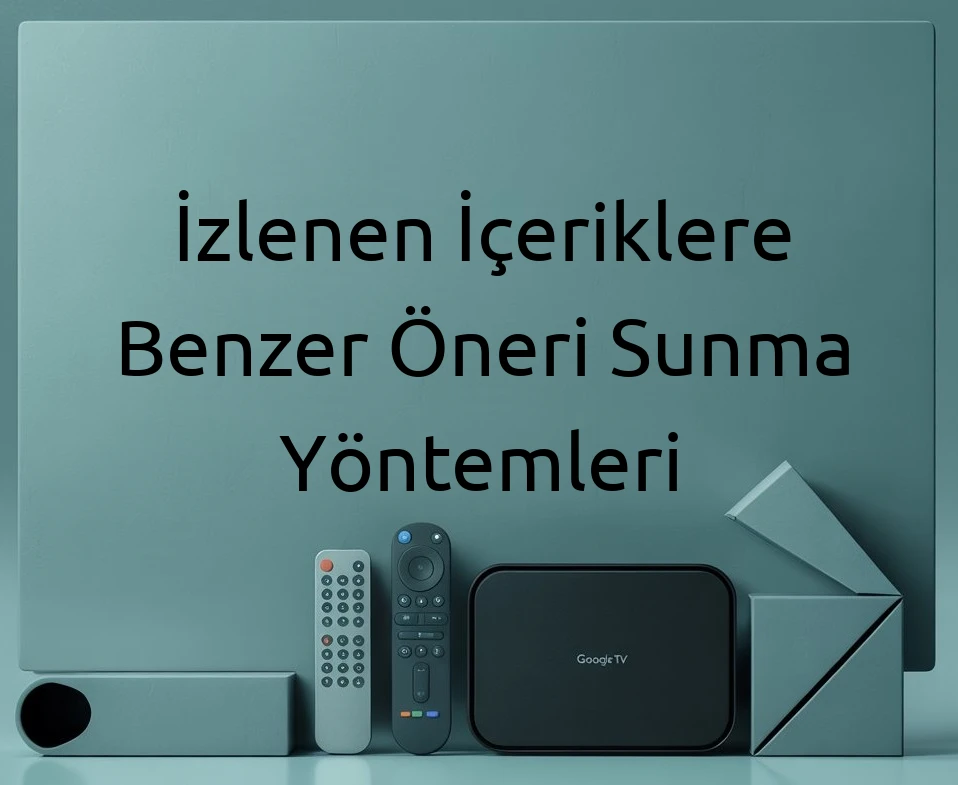 İzlenen İçeriklere Benzer Öneri Sunma Yöntemleri