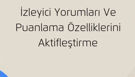İzleyici Yorumları ve Puanlama Özelliklerini Aktifleştirme
