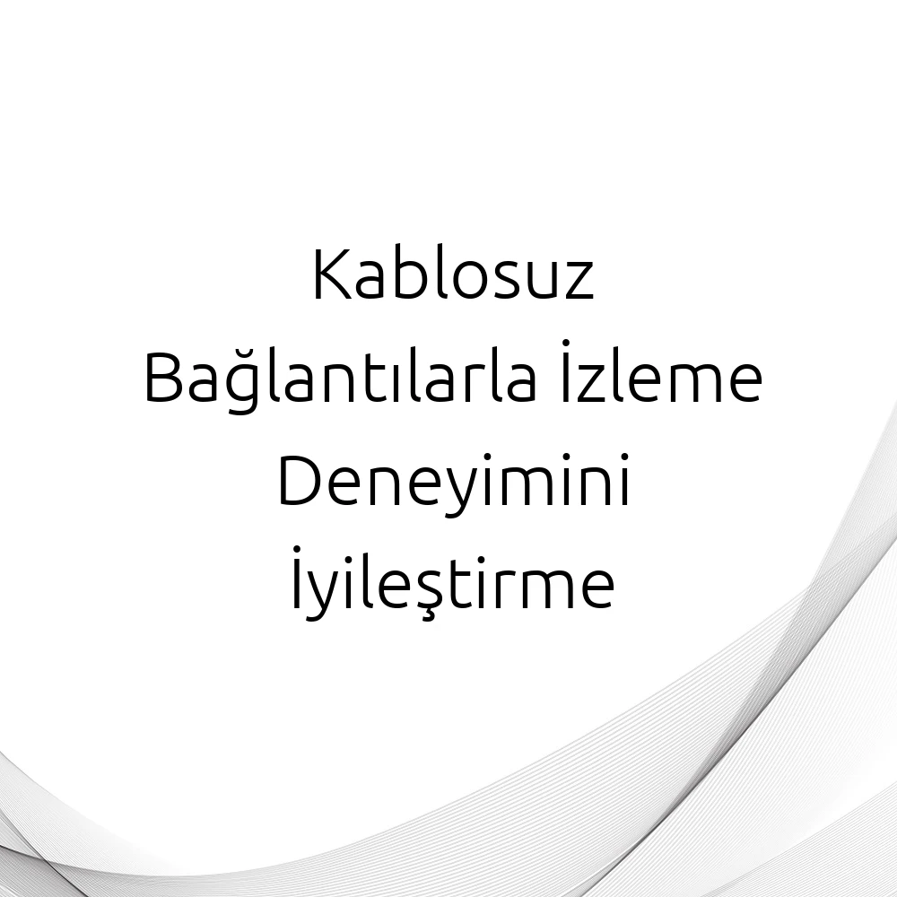 Kablosuz Bağlantılarla İzleme Deneyimini İyileştirme