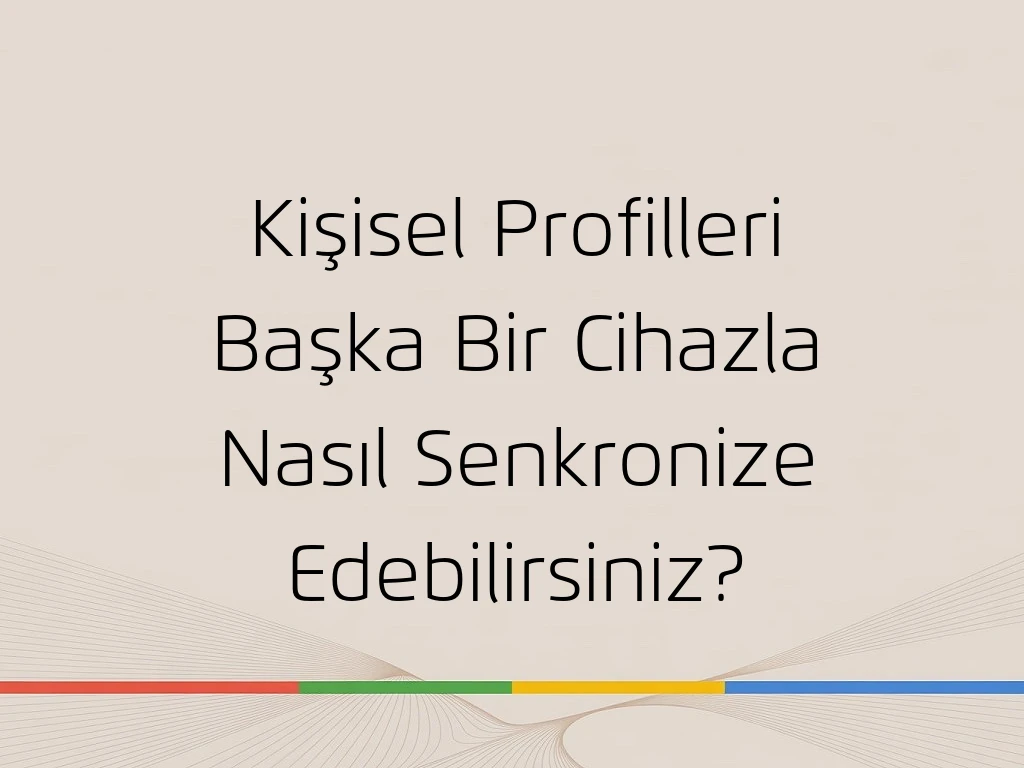 Kişisel Profilleri Başka Bir Cihazla Nasıl Senkronize Edebilirsiniz?