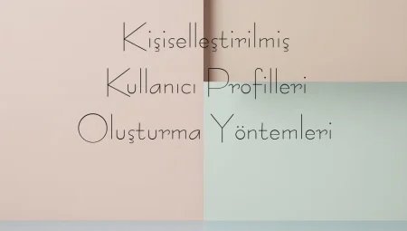 Kişiselleştirilmiş Kullanıcı Profilleri Oluşturma Yöntemleri