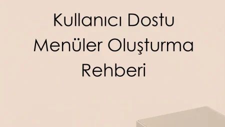 Kullanıcı Dostu Menüler Oluşturma Rehberi