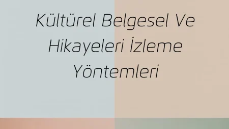 Kültürel Belgesel ve Hikayeleri İzleme Yöntemleri