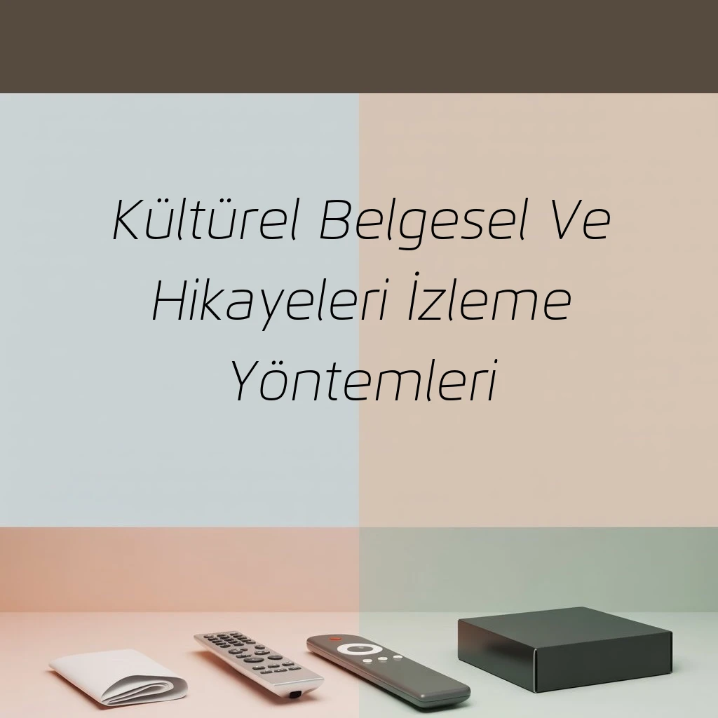 Kültürel Belgesel Ve Hikayeleri İzleme Yöntemleri