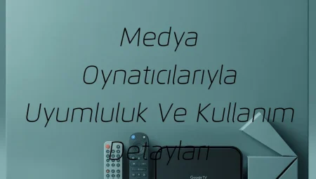 Medya Oynatıcılarıyla Uyumluluk ve Kullanım Detayları