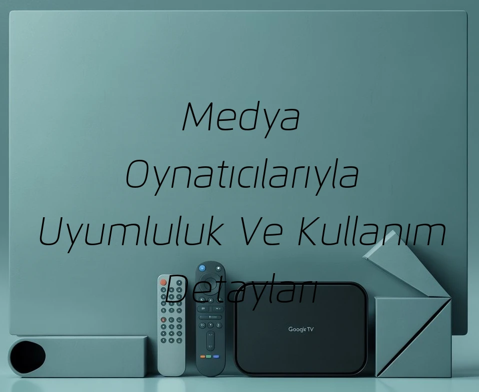 Medya Oynatıcılarıyla Uyumluluk Ve Kullanım Detayları