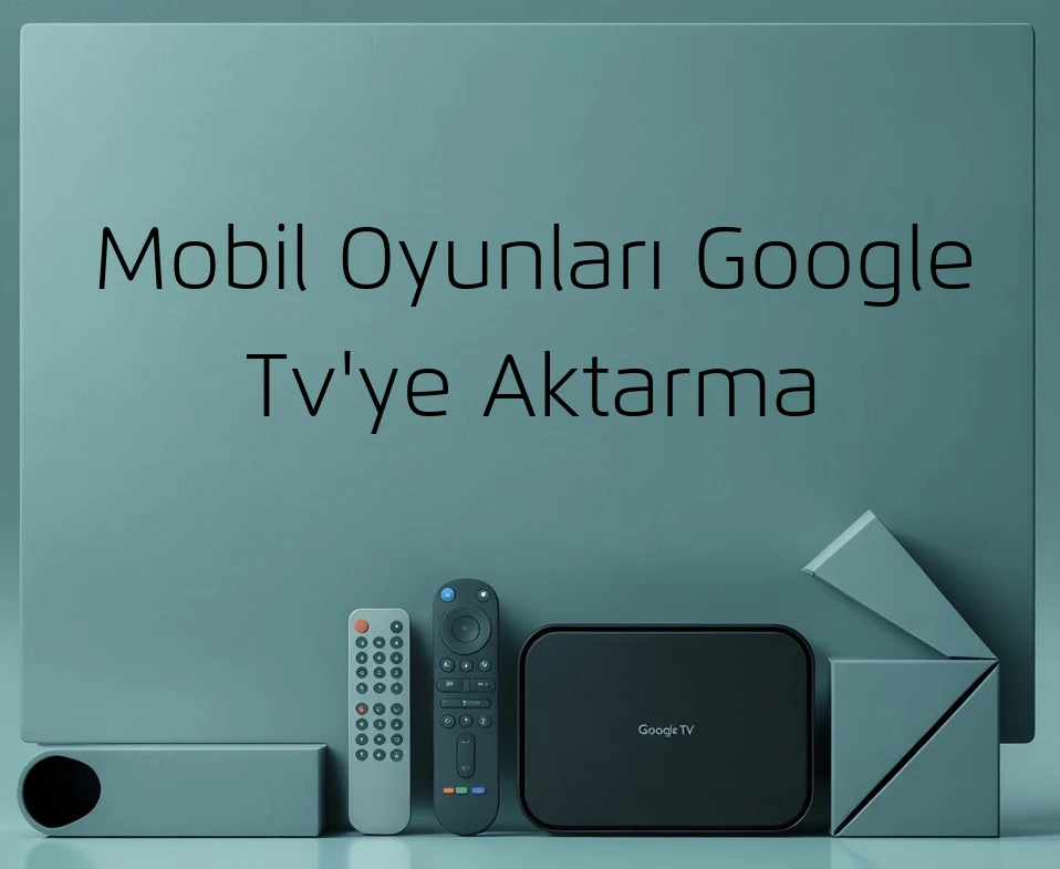 Mobil Oyunları Google Tv'ye Aktarma