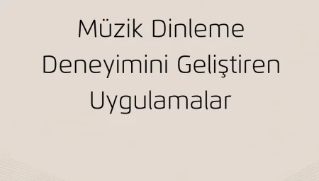 Müzik Dinleme Deneyimini Geliştiren Uygulamalar