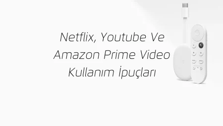 Netflix, YouTube ve Amazon Prime Video Kullanım İpuçları