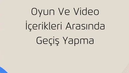 Oyun ve Video İçerikleri Arasında Geçiş Yapma