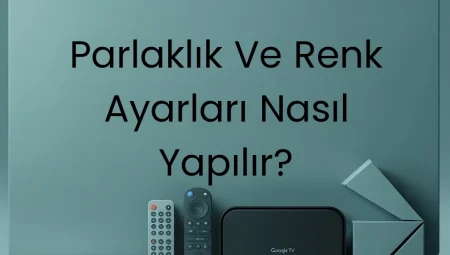 Parlaklık Ve Renk Ayarları Nasıl Yapılır?