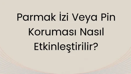 Parmak İzi Veya PIN Koruması Nasıl Etkinleştirilir?