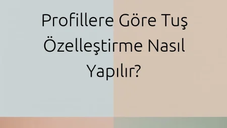 Profillere Göre Tuş Özelleştirme Nasıl Yapılır?