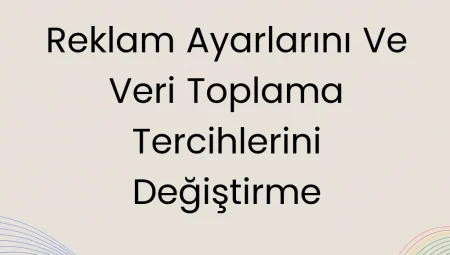Reklam Ayarlarını ve Veri Toplama Tercihlerini Değiştirme