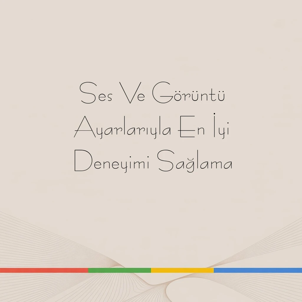 Ses Ve Görüntü Ayarlarıyla En İyi Deneyimi Sağlama