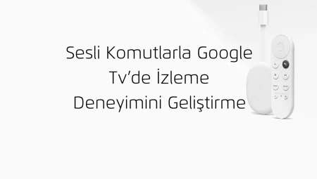Sesli Komutlarla Google TV’de İzleme Deneyimini Geliştirme
