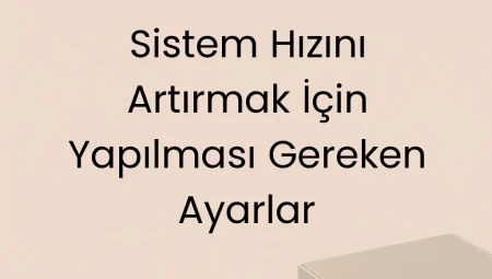 Sistem Hızını Artırmak İçin Yapılması Gereken Ayarlar
