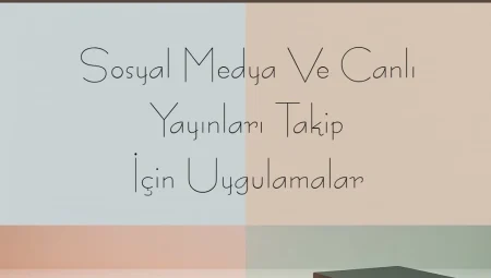 Sosyal Medya ve Canlı Yayınları Takip İçin Uygulamalar