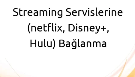 Streaming Servislerine (Netflix, Disney+, Hulu) Bağlanma