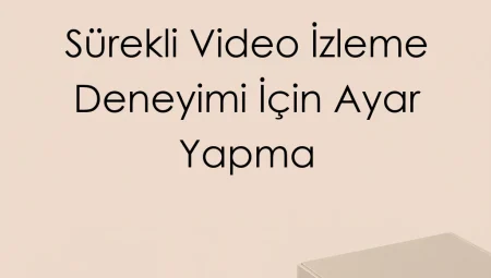 Sürekli Video İzleme Deneyimi İçin Ayar Yapma